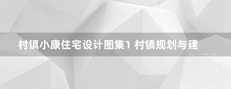 村镇小康住宅设计图集1 村镇规划与建筑设计子丛书